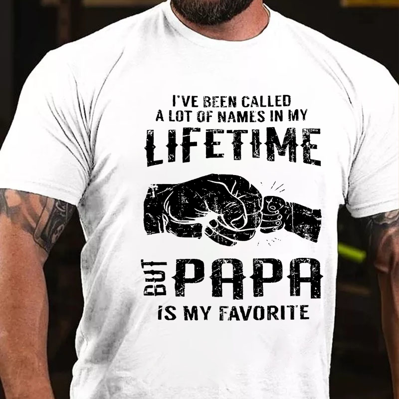 I've Been Called A Lot Of Names In My Lifetime The Papa Is My Favorite T-shirt