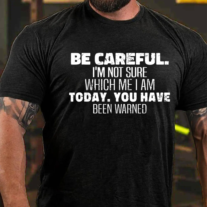 Be Careful I'm Not Sure Which Me I Am Today Funny Saying T-shirt