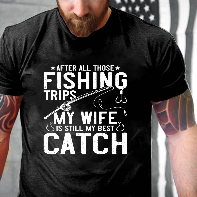 After All Those Fishing Trips My Wife Is Still My Best Catch T-shirt