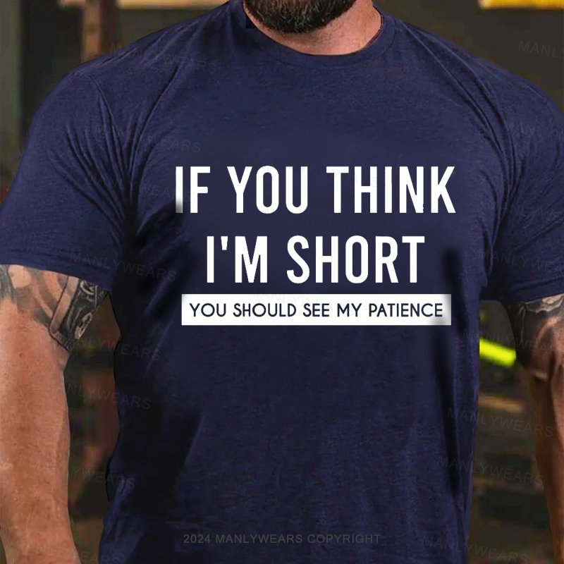 If You Think I'm Short You Should See My Patience T-Shirt