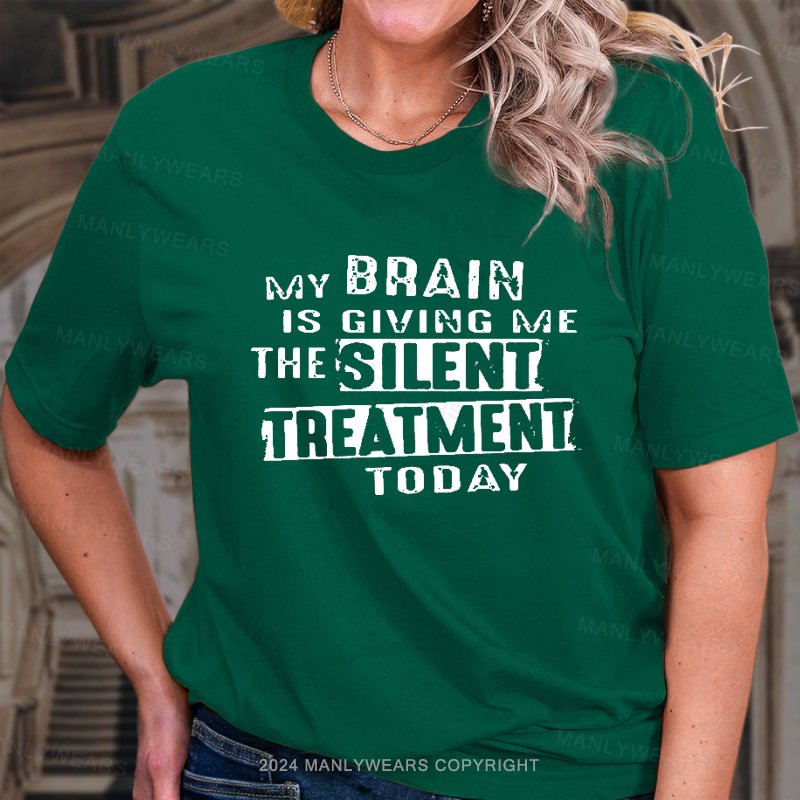 My Brain Is Giving Me The Silent Treatment Today T-Shirt