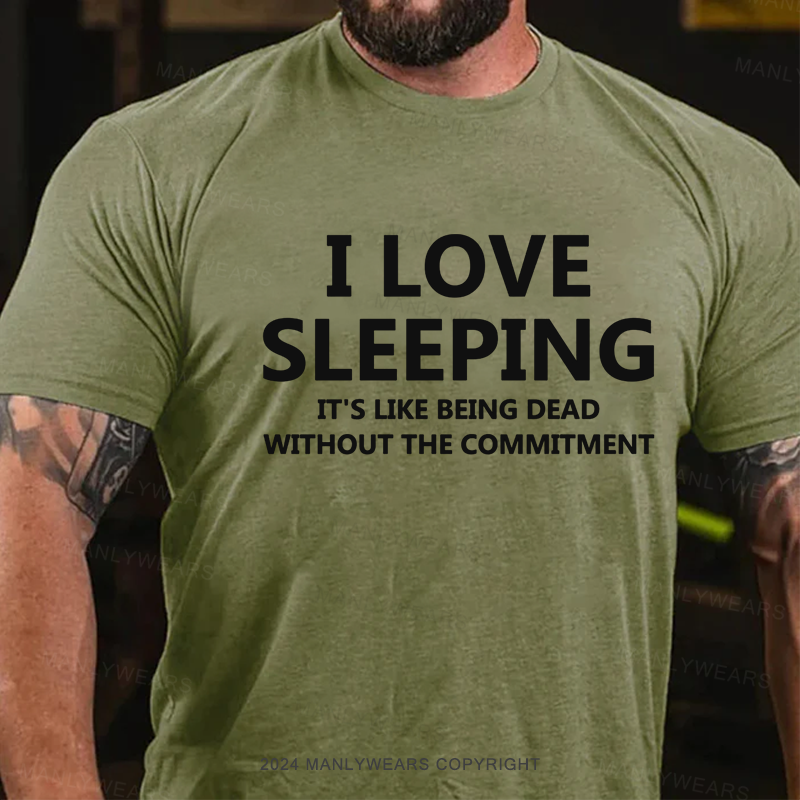 I Love Sleeping It's Like Being Dead Without The Commitment T-Shirt