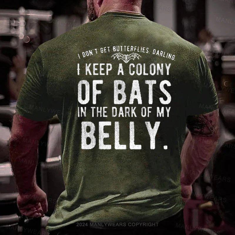 I Don't Get Butterflies Darling I Keep A Colony Of Bats In The Dark Of My Belly T-Shirt