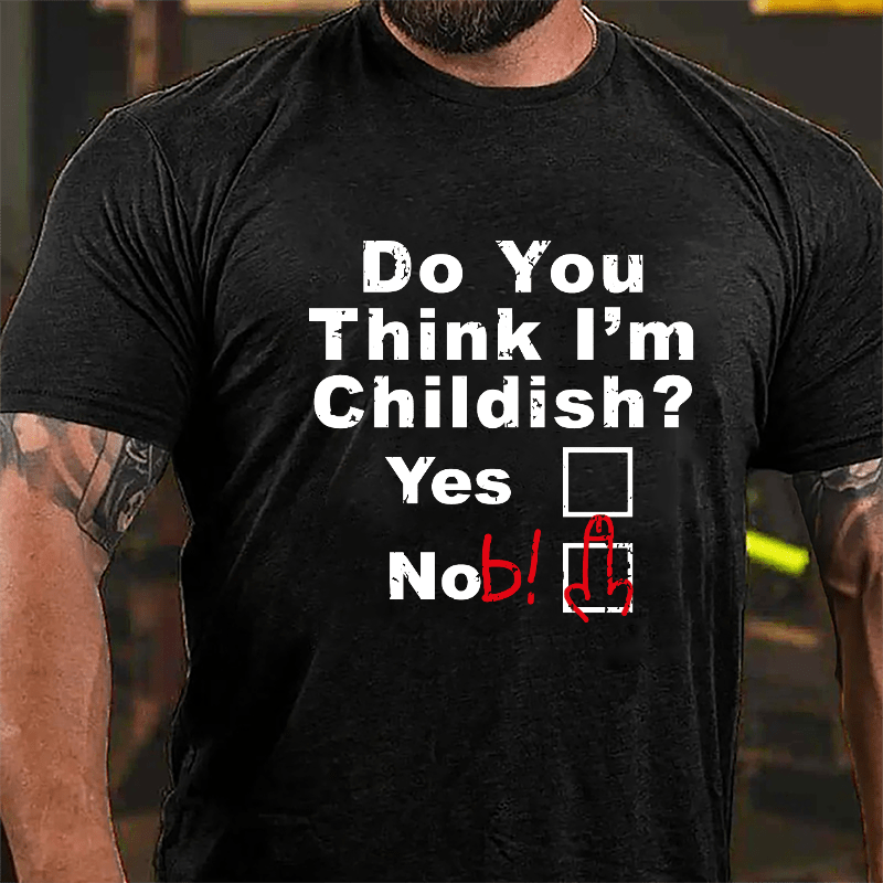 Do You Think I'm Childish Funny Joking Cotton T-shirt