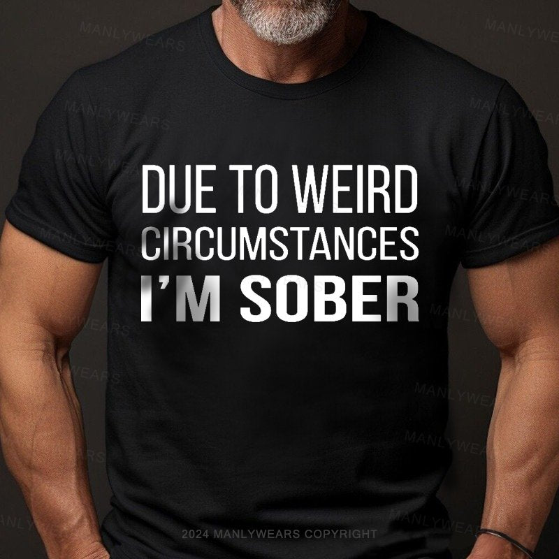 Due To Weird Circumstances I'm Sober T-Shirt