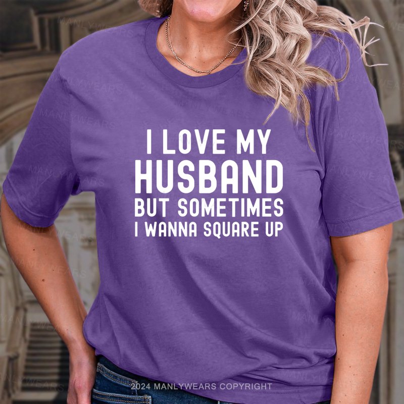 I Love My Husband But Sometimes I Wanna Square Up T-Shirt