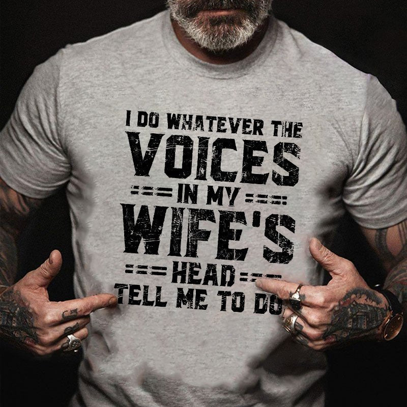 I Do Whatever The Voices In My Wife's Head Tell Me To Do T-shirt