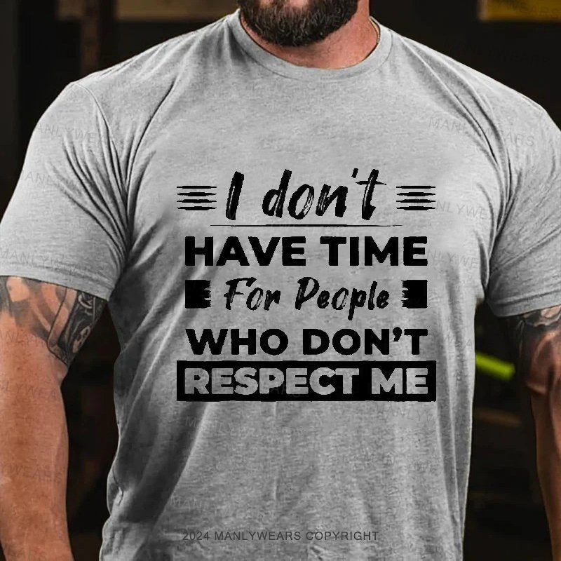 I Don't Have Time For People Who Don't Respect Me T-Shirt