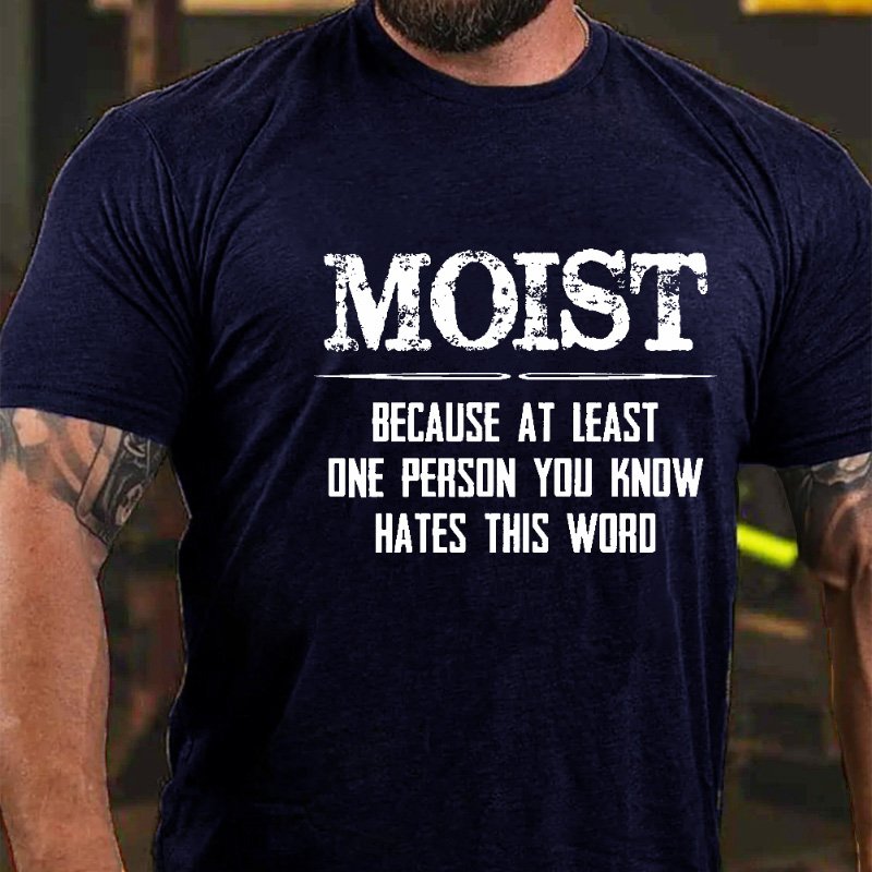 Moist Because At Least One Person You Know Hates This Word Men's T-shirt