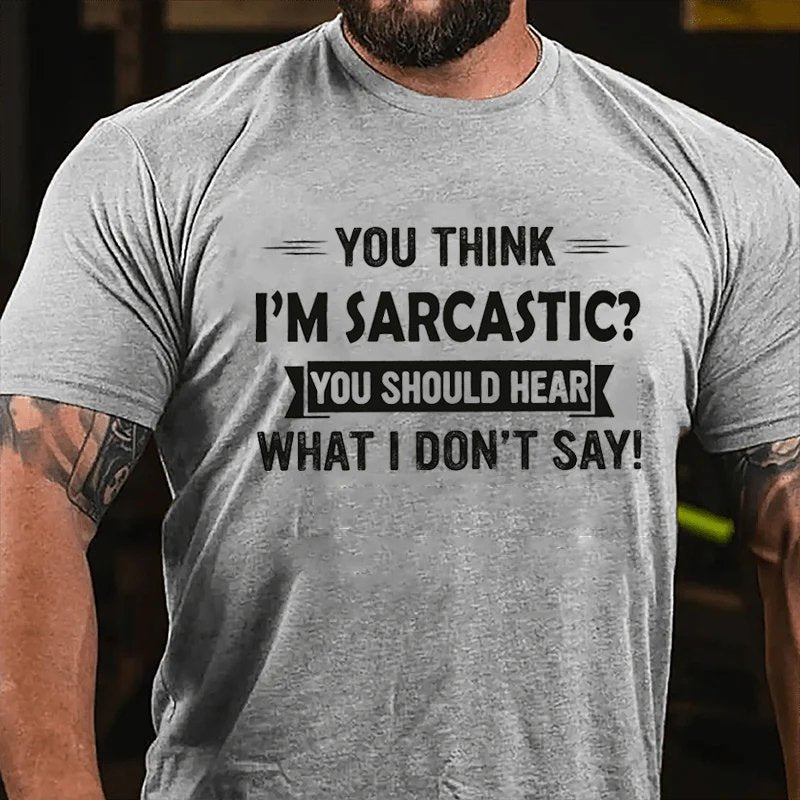 You Think I'm Sarcastic You Should Hear What I Don't Say T-Shirt