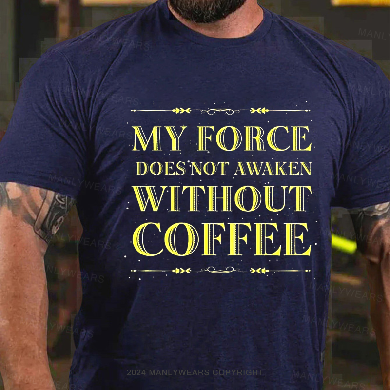 My Force Does Not Awake Without Coffee T-Shirt