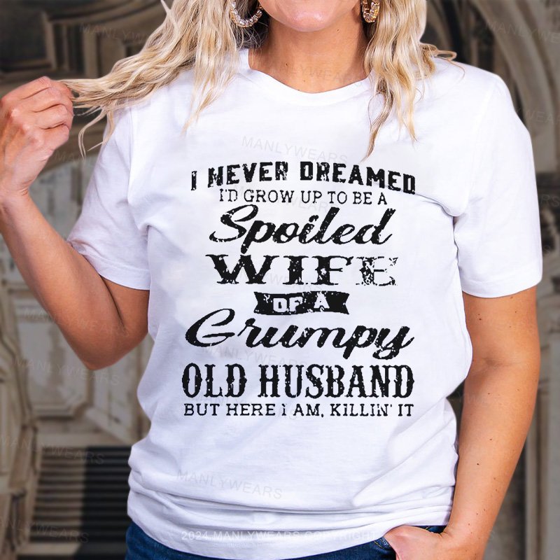 I Never Dreamed I'd Grow Up To Be A Spoiled Wife T-Shirt