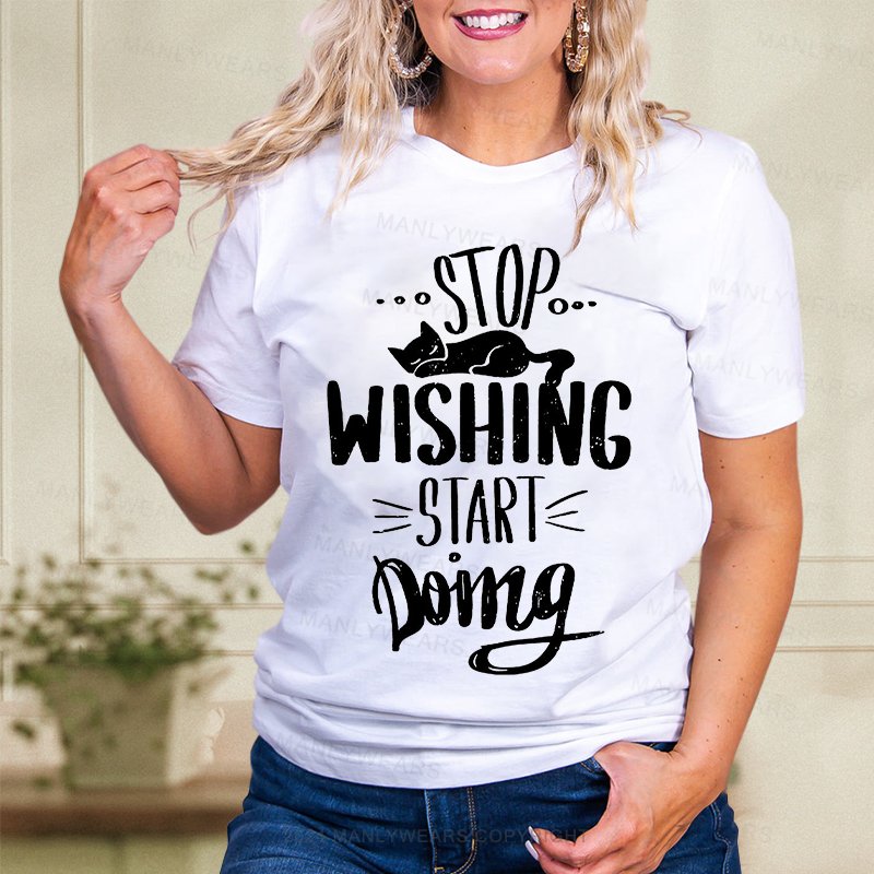 Stop Wishing Start Doing Women T-Shirt