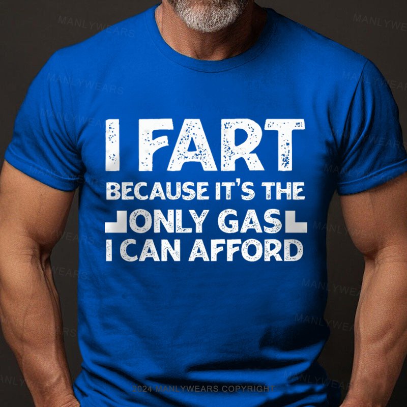 I Fart Because It's The Only Girl I Can Afford T-Shirt