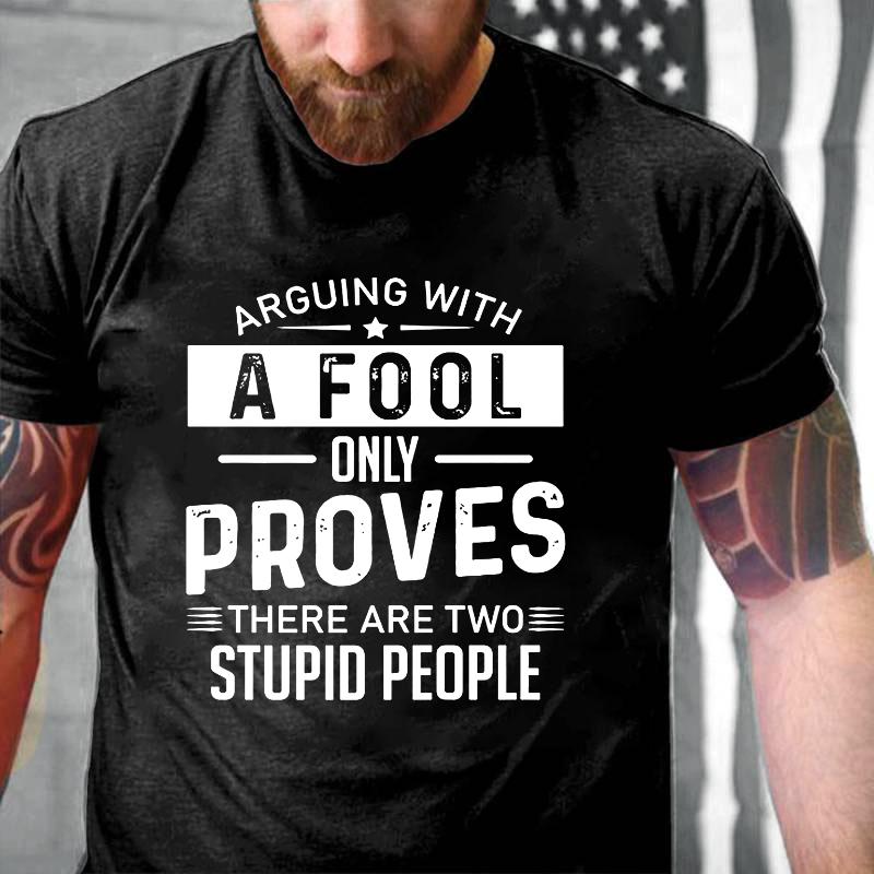 Arguing With A Fool Only Proves There Are Two Stupid T-shirt