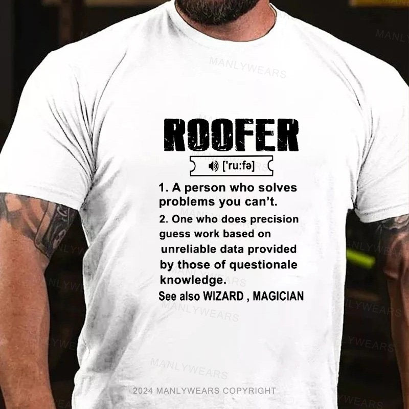 Roofer Ru:Fa 1.A Person Who Solves Problems You Can't. 2. One Who Does Precision Guess Work Based On Unreliable Data Provided By Those Of Questionale Knowledge. See Also Wizard，Magician T-Shirt