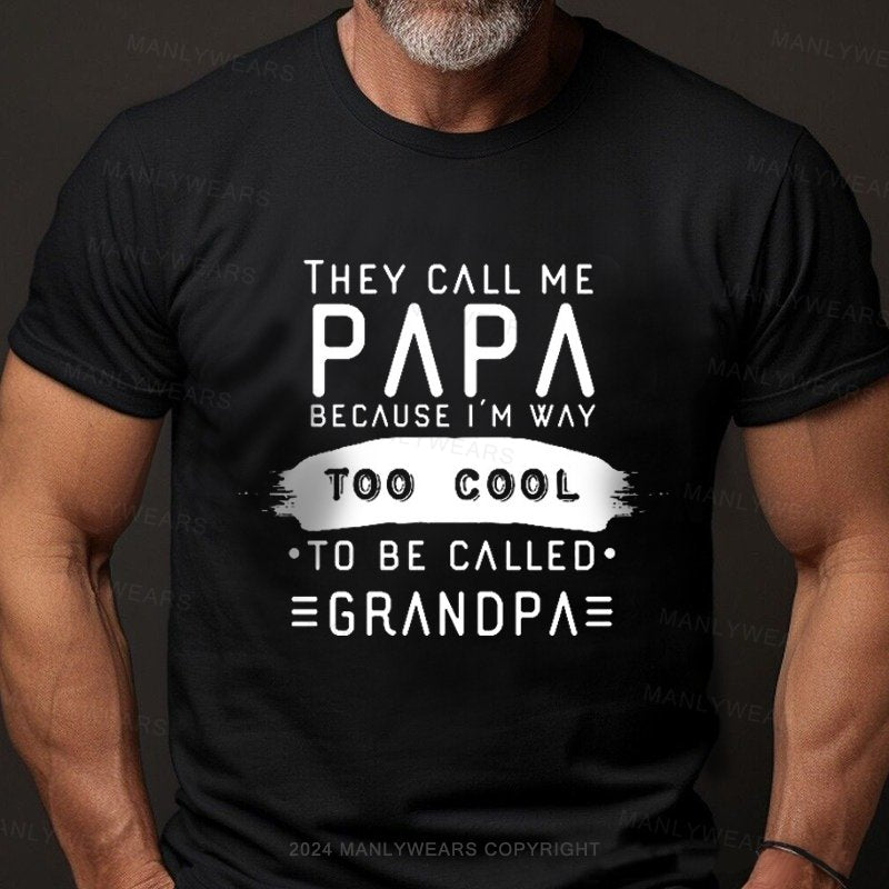 They Call Me Papa Because I'm Way Too Cool To Be Called Egrandpa T-Shirt