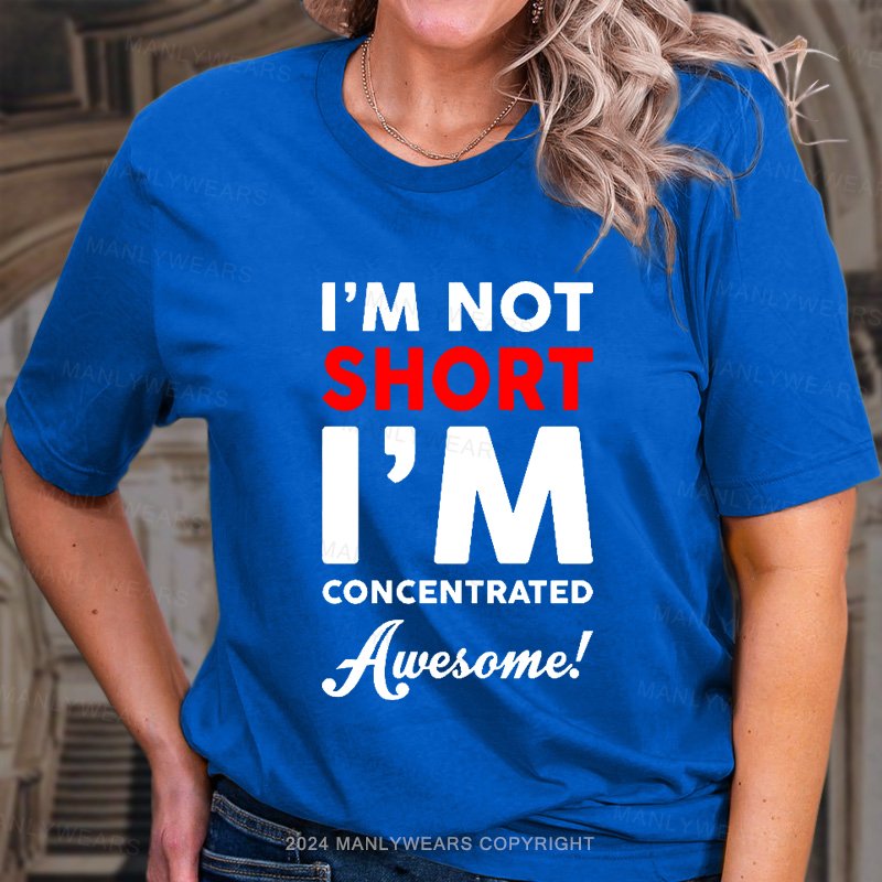 I'm Not Short I'm Just Concentrated Awesome Women T-Shirt