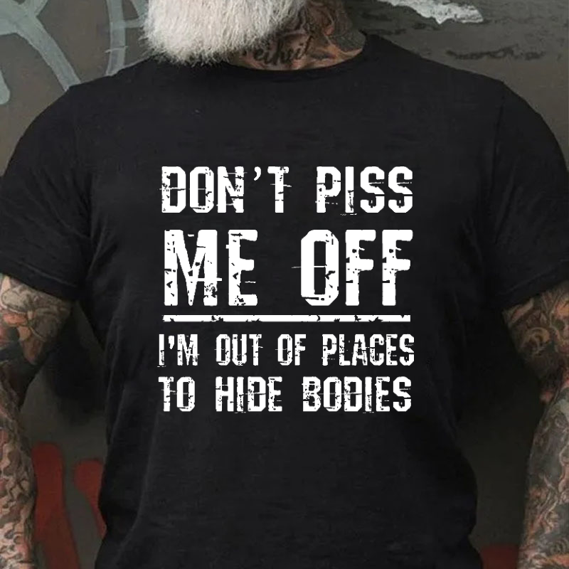 Don't Piss Me Off I'm Out Of Places To Hide Bodies Funny Joking T-shirt