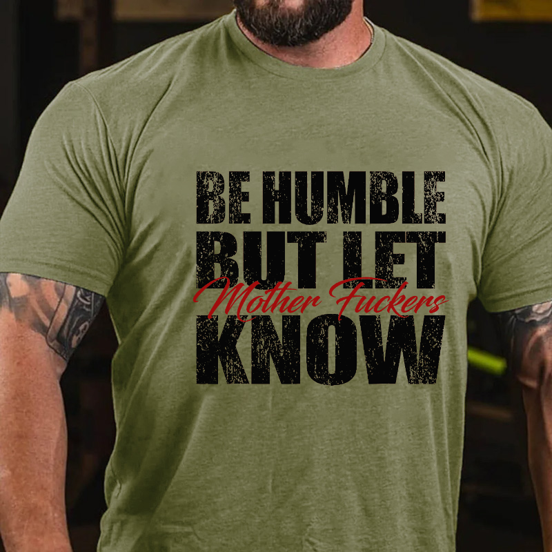 Be Humble But Let Motherfuckers Know T-shirt