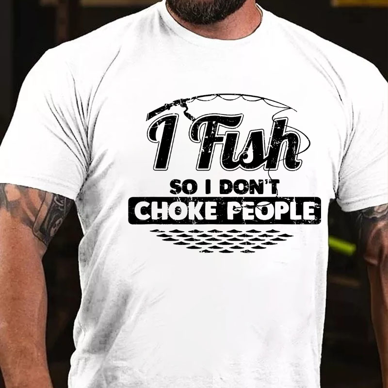 I Fish So I Don't Choke People Funny Sayings Fishing T-shirt