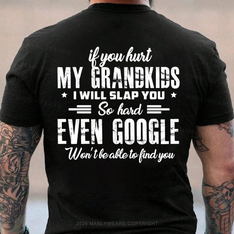If You Hurt My Grandkids I Will Slap You So Hard Even Google Won't be able to Kind You T-Shirt
