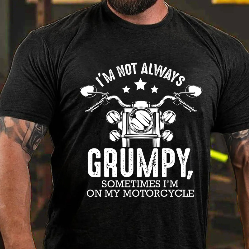 I'm Not Always Grumpy, Sometimes I'm On My Motorcycle Funny T-shirt