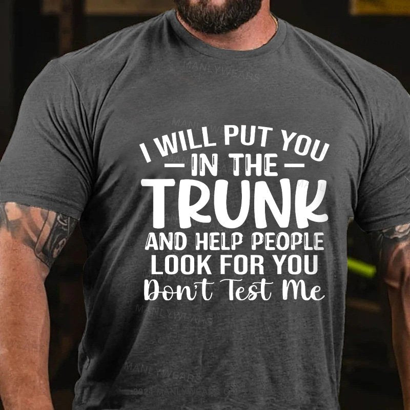 I Will Put You In The Trunk And Help People Look For You Don't Test Me T-Shirt