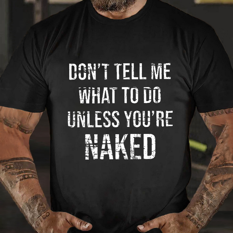 Don't Tell Me What To Do Unless You're Naked Sarcastic Men's T-shirt