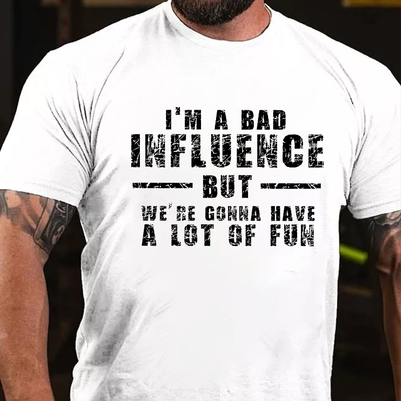 I'm A Bad Influence But We're Gonna Have A Lot Of Fun T-shirt