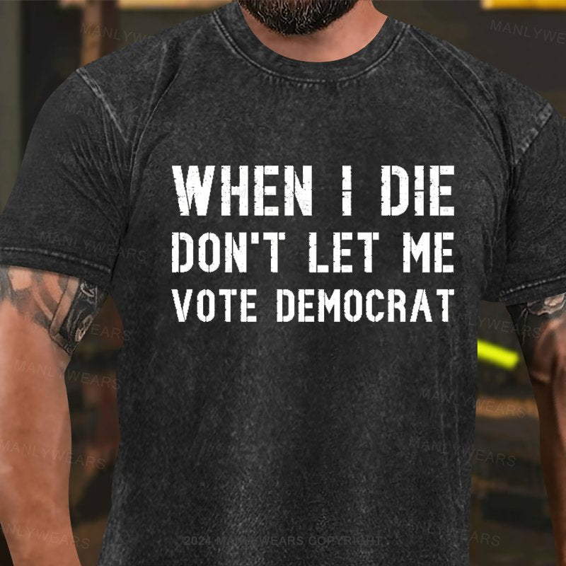 When I Die Don't Let Me Vote Democrat Washed T-shirt