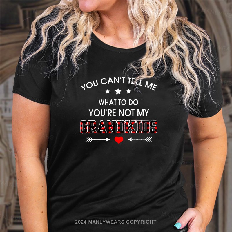 You Can't Tell Me What To Do You're Not My Grandkids  T-Shirt