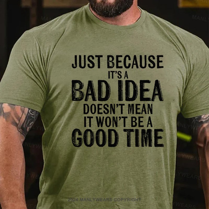 Just Because It's Bad Idea Doesn't Mean It Won't Be A Good Time T-Shirt