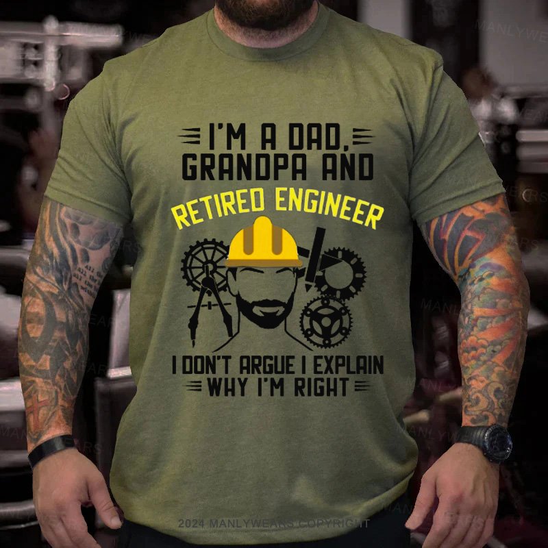 I'm A Dad Granopa And Retired Engineer I Don't Argue I Explain Why I'm Righte T-Shirt