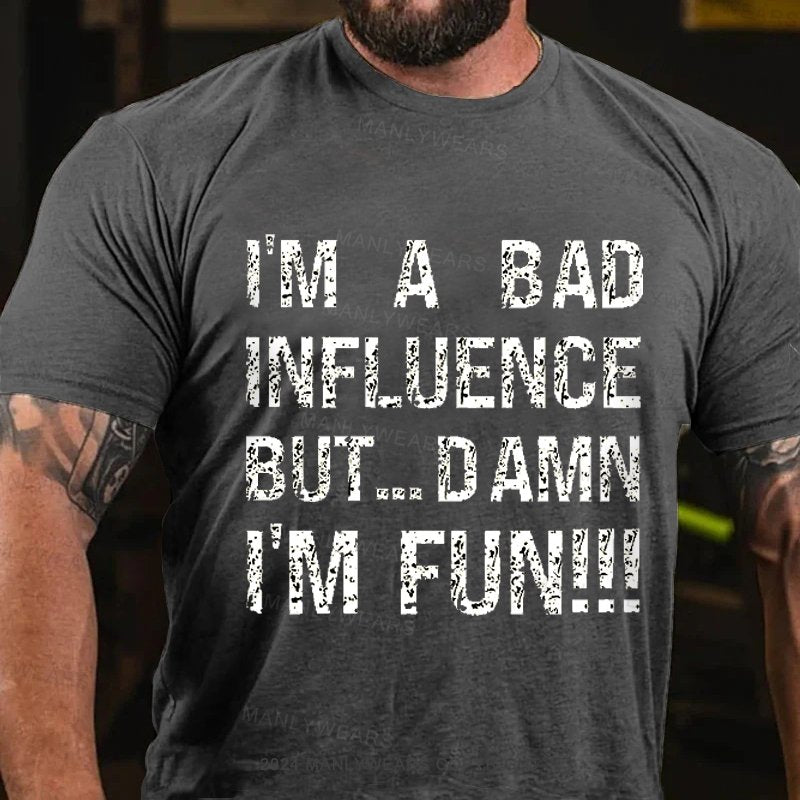 I'm A Bad Influence But... Damn I'm Fun!!! T-Shirt