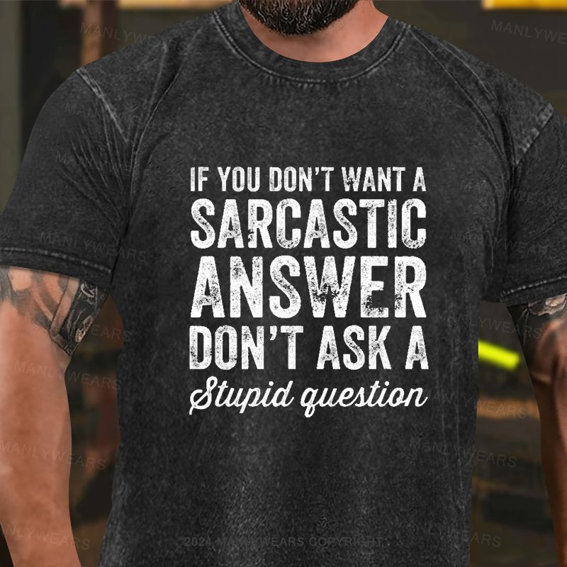 If You Don't Want A Sarcastic Answer Don't Ask A Stupid Question Washed T-Shirt