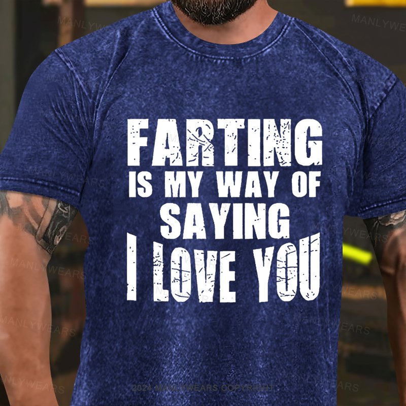 Farting Is My Way Of Saying I Love You Washed T-Shirt