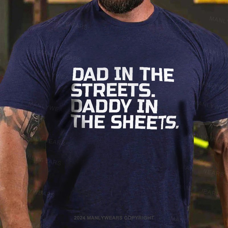 Dad In The Streets. Daddy In The Sheets T-Shirt