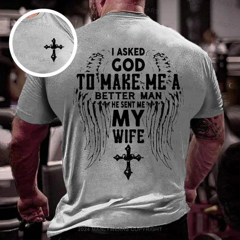 I Asked God To Make Me A Better Man He Sent Me My Wife Double-sided Print T-shirt