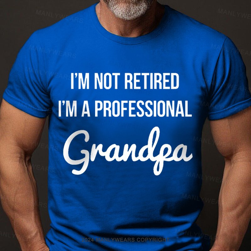 I'm Not Retired I'm A Professional Grandpa T-Shirt