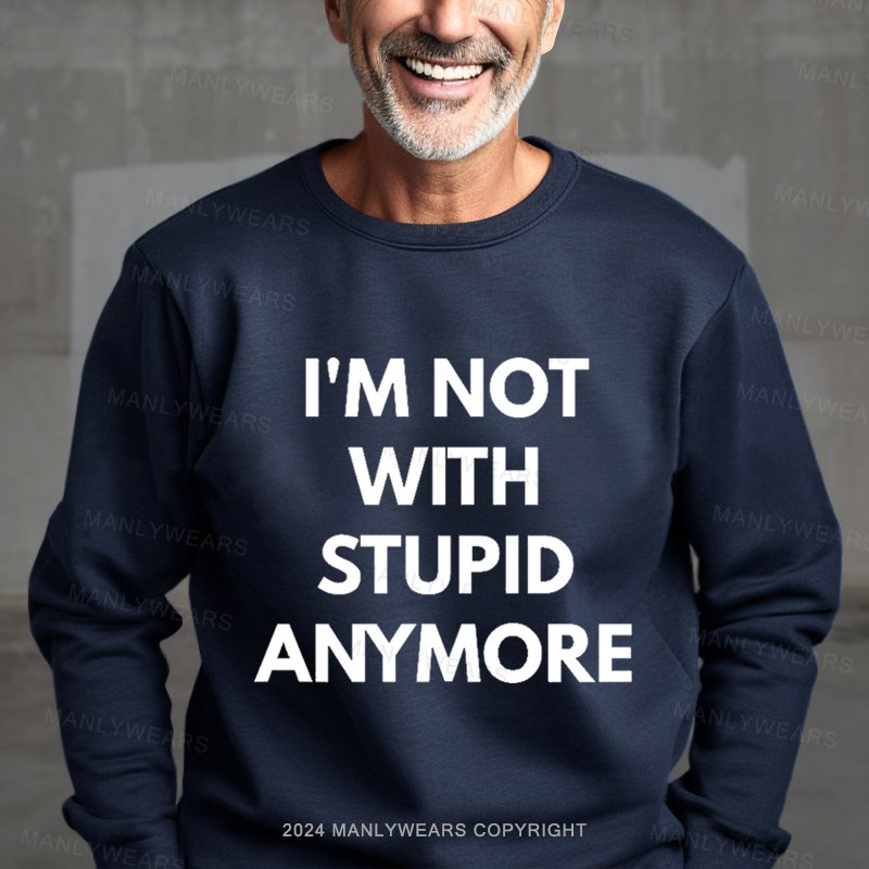 I'm Not With Stupid Anymore Sweatshirt