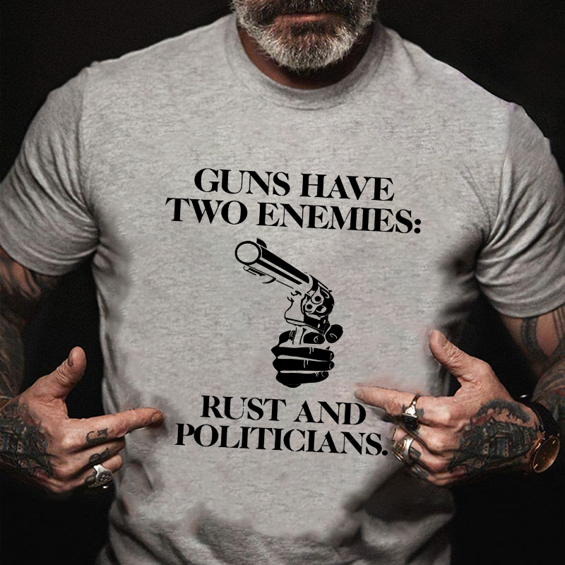 Guns Have Two Enemies: Rust And Politicians T-shirt
