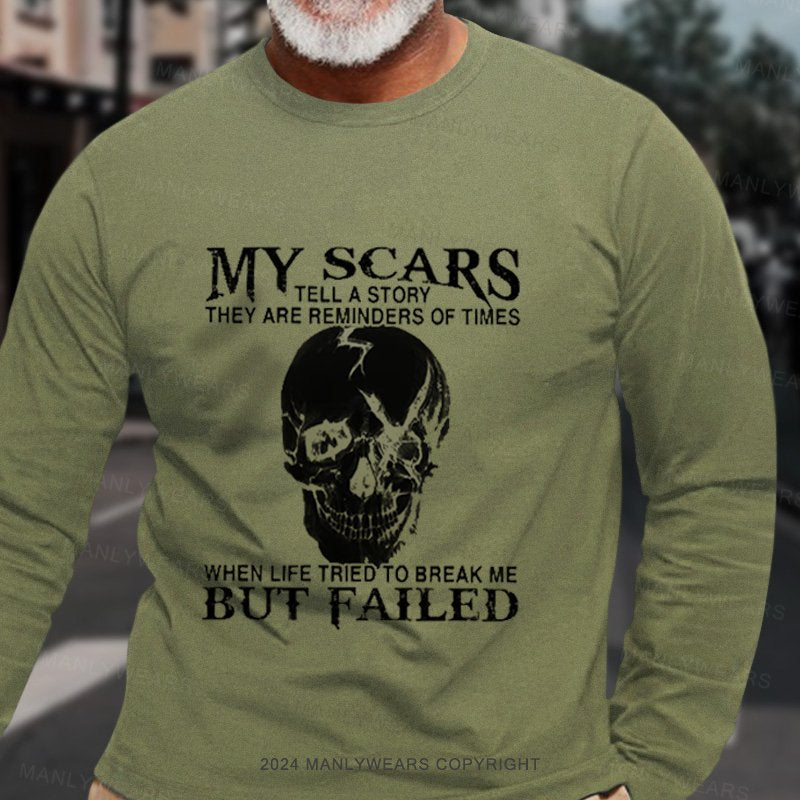 My Scars Tell A Story They Are Reminders Of When Life Tried To Break Me But Failed Long Sleeve T-Shirt