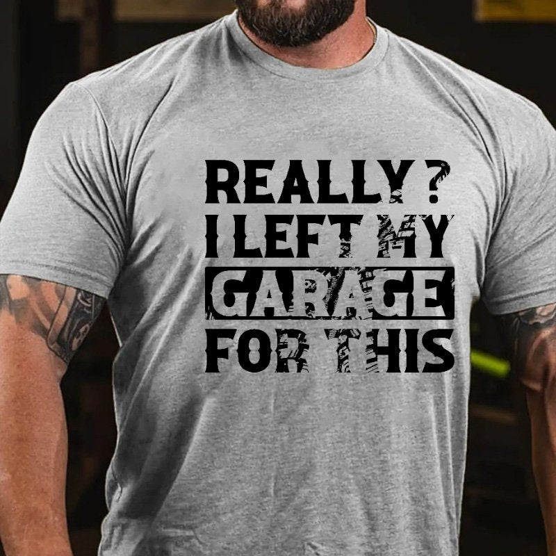 Really I Left My Garage For This T-shirt