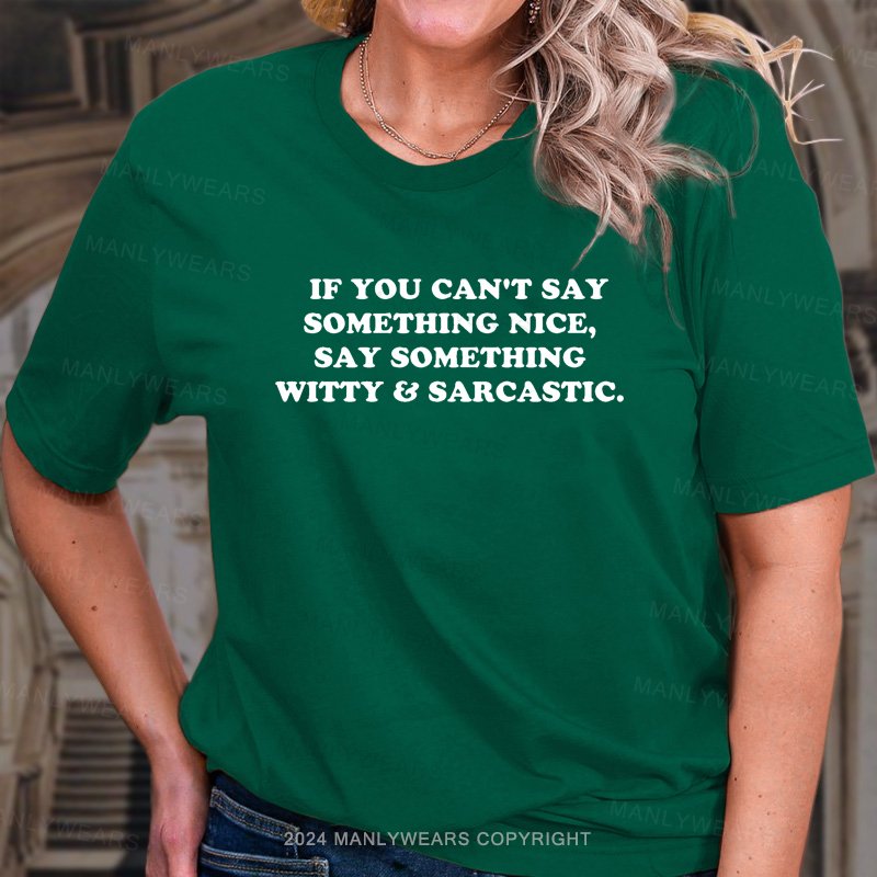 If You Can't Say Something Nice, Say Something Witty Sarcastic T-Shirt