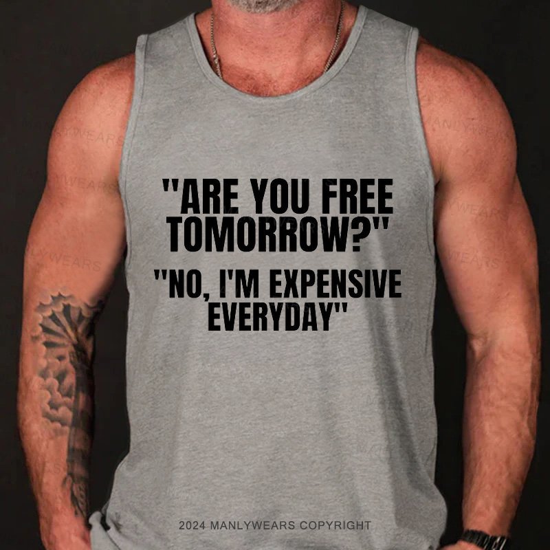 Are You Free Tomorrow? No, I'm Expensive Everyday Tank Top