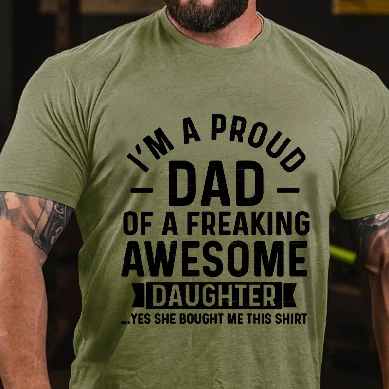 I'm A Proud Dad Of A Freaking Awesome Daughter ...Yes She Bought Me This Shirt T-Shirt