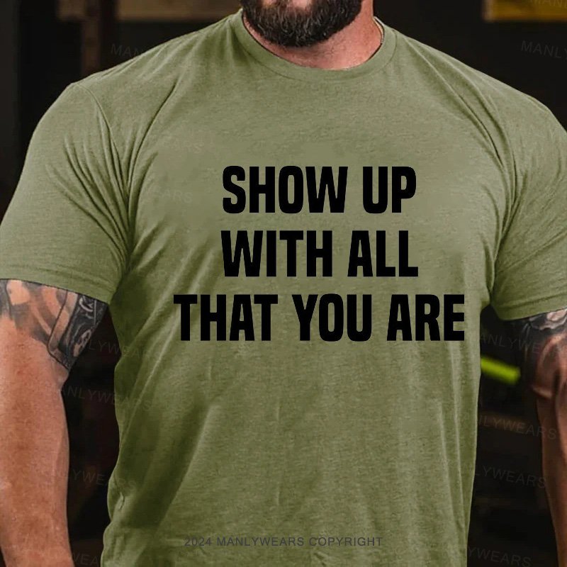 Show Up With All That You Are T-Shirt