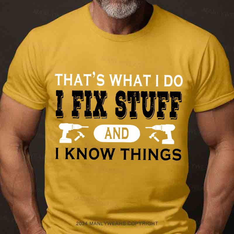 That's what i do i fix stuff and i know things T-Shirt