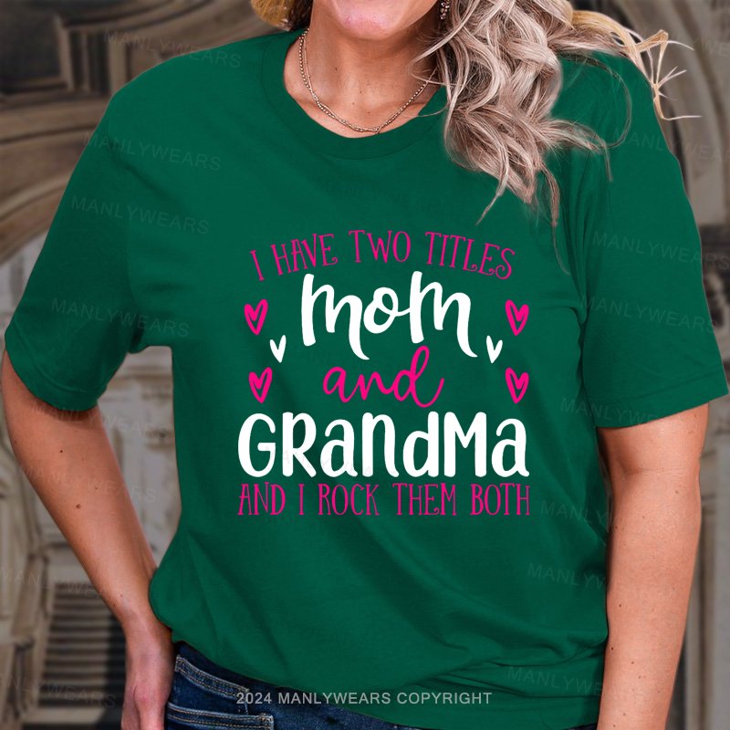 I Have Two Titles Mom And Grandma And I Rock Them Both T-Shirt